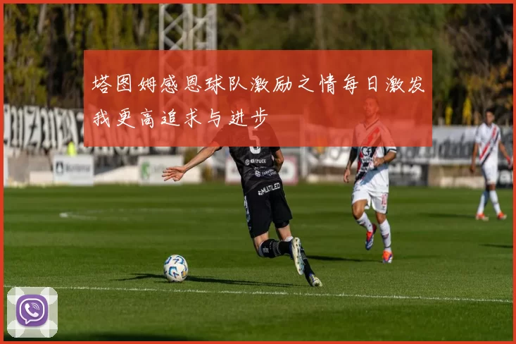 塔图姆感恩球队激励之情每日激发我更高追求与进步