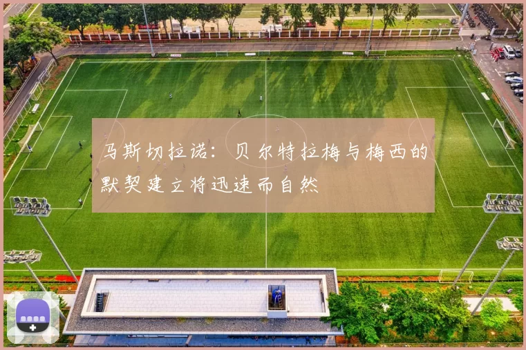 马斯切拉诺：贝尔特拉梅与梅西的默契建立将迅速而自然