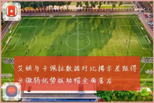 艾顿与卡佩拉数据对比揭示差距得分微弱优势板助帽全面落后